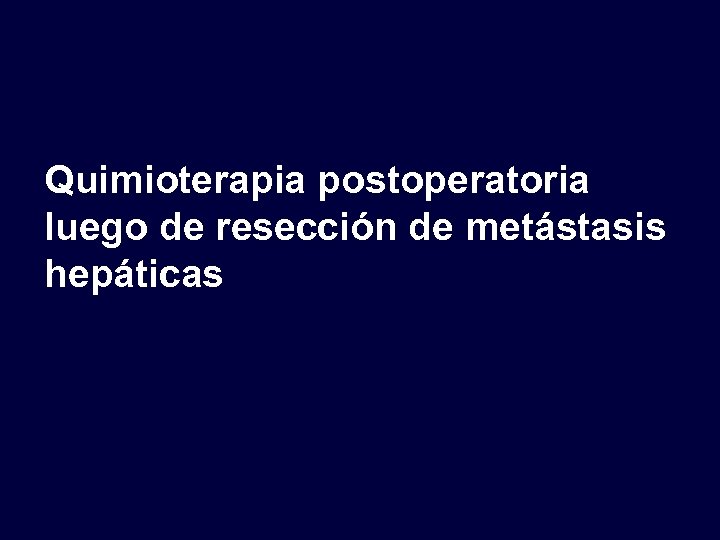 Quimioterapia postoperatoria luego de resección de metástasis hepáticas 