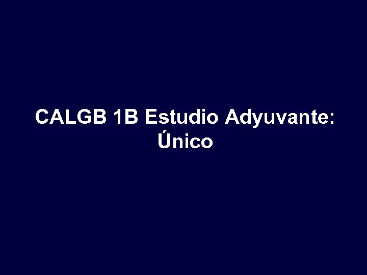 CALGB 1 B Estudio Adyuvante: Único 