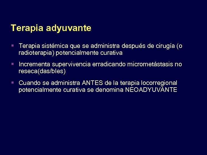 Terapia adyuvante Terapia sistémica que se administra después de cirugía (o radioterapia) potencialmente curativa