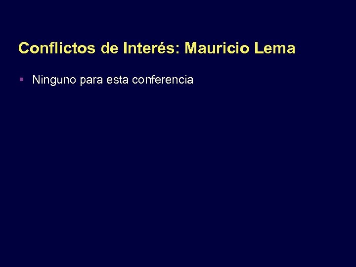 Conflictos de Interés: Mauricio Lema Ninguno para esta conferencia 
