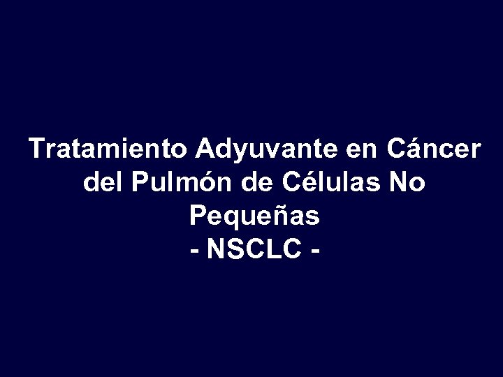 Tratamiento Adyuvante en Cáncer del Pulmón de Células No Pequeñas - NSCLC - 