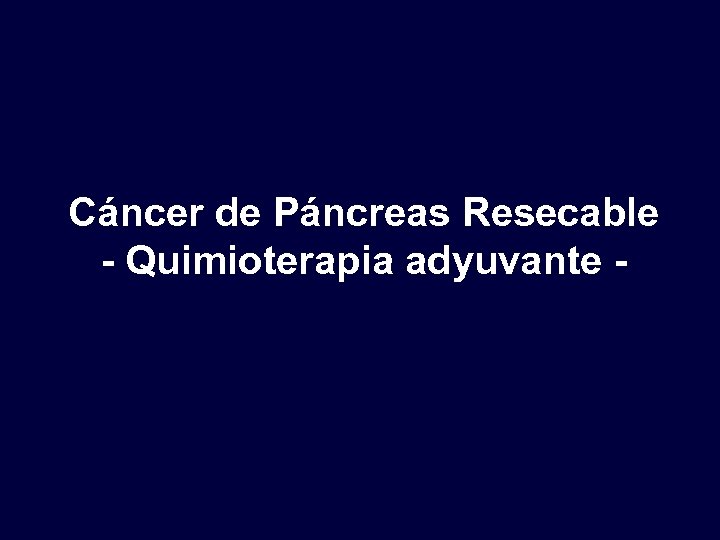 Cáncer de Páncreas Resecable - Quimioterapia adyuvante - 