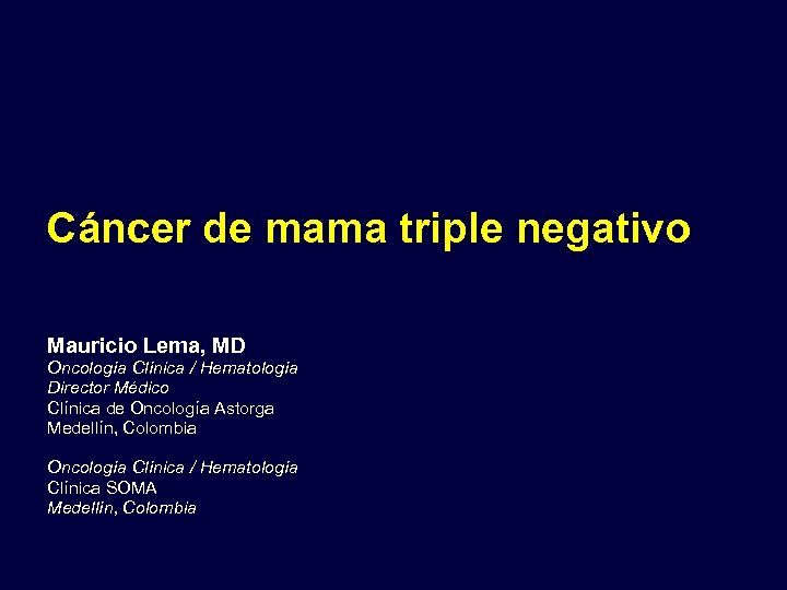 Cáncer de mama triple negativo Mauricio Lema, MD Oncología Clínica / Hematología Director Médico