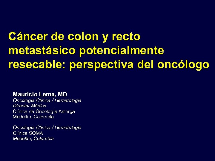 Cáncer de colon y recto metastásico potencialmente resecable: perspectiva del oncólogo Mauricio Lema, MD