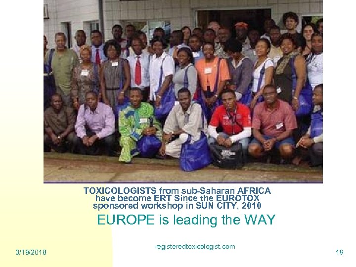 TOXICOLOGISTS from sub-Saharan AFRICA have become ERT Since the EUROTOX sponsored workshop in SUN