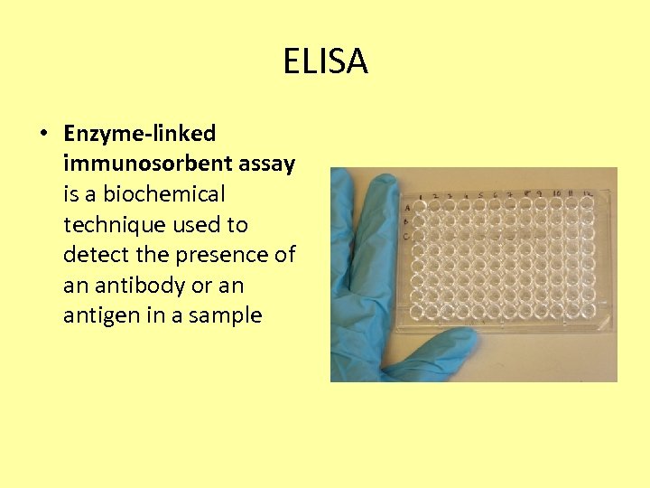 ELISA • Enzyme-linked immunosorbent assay is a biochemical technique used to detect the presence