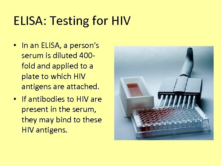 ELISA: Testing for HIV • In an ELISA, a person's serum is diluted 400