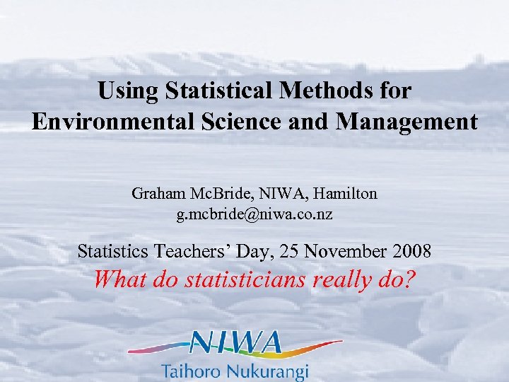 Using Statistical Methods for Environmental Science and Management Graham Mc. Bride, NIWA, Hamilton g.