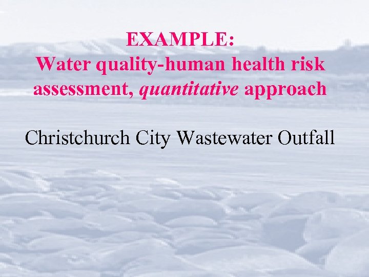 EXAMPLE: Water quality-human health risk assessment, quantitative approach Christchurch City Wastewater Outfall 