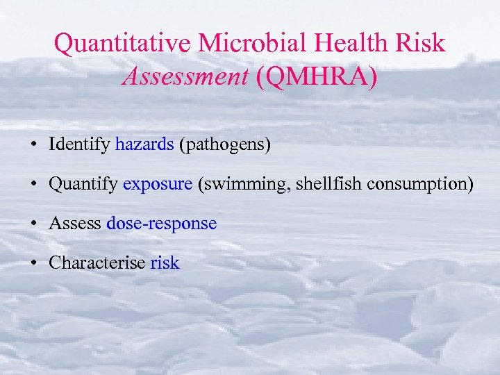 Quantitative Microbial Health Risk Assessment (QMHRA) • Identify hazards (pathogens) • Quantify exposure (swimming,