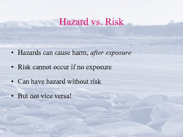 Hazard vs. Risk • Hazards can cause harm, after exposure • Risk cannot occur