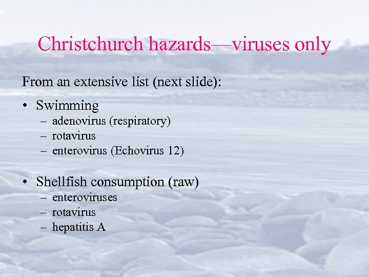 Christchurch hazards—viruses only From an extensive list (next slide): • Swimming – adenovirus (respiratory)