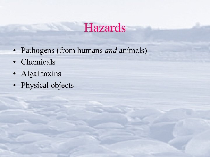 Hazards • • Pathogens (from humans and animals) Chemicals Algal toxins Physical objects 