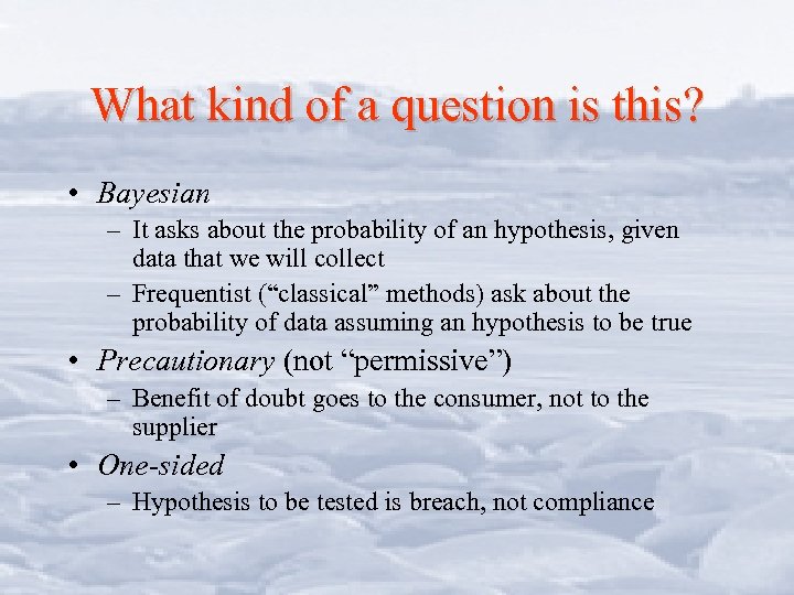 What kind of a question is this? • Bayesian – It asks about the