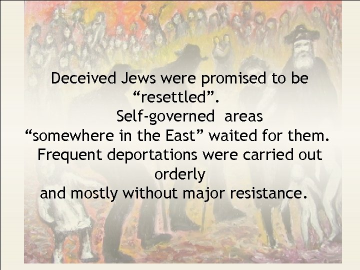 Deceived Jews were promised to be “resettled”. Self-governed areas “somewhere in the East” waited