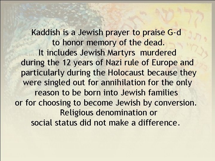 Kaddish is a Jewish prayer to praise G-d to honor memory of the dead.