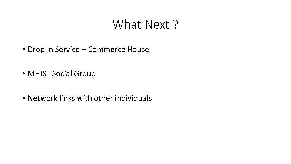 What Next ? • Drop In Service – Commerce House • MHIST Social Group