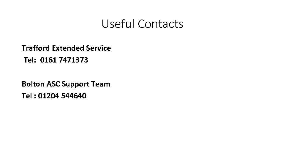 Useful Contacts Trafford Extended Service Tel: 0161 7471373 Bolton ASC Support Team Tel :