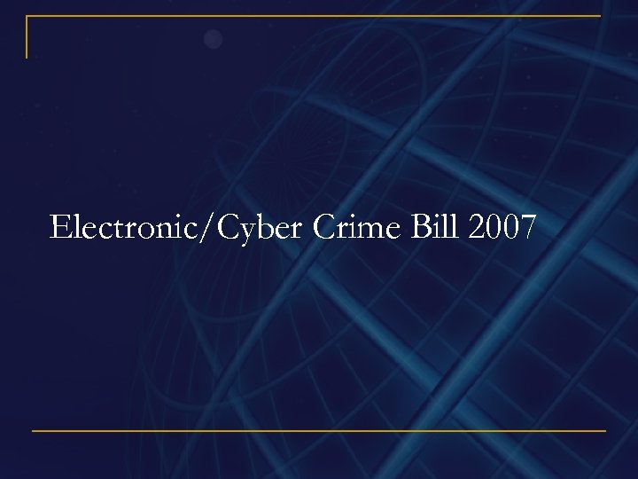 Electronic/Cyber Crime Bill 2007 