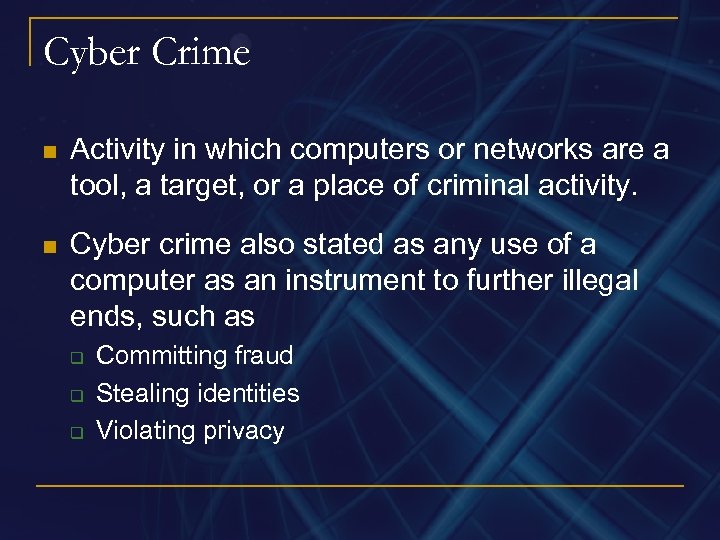 Cyber Crime n Activity in which computers or networks are a tool, a target,