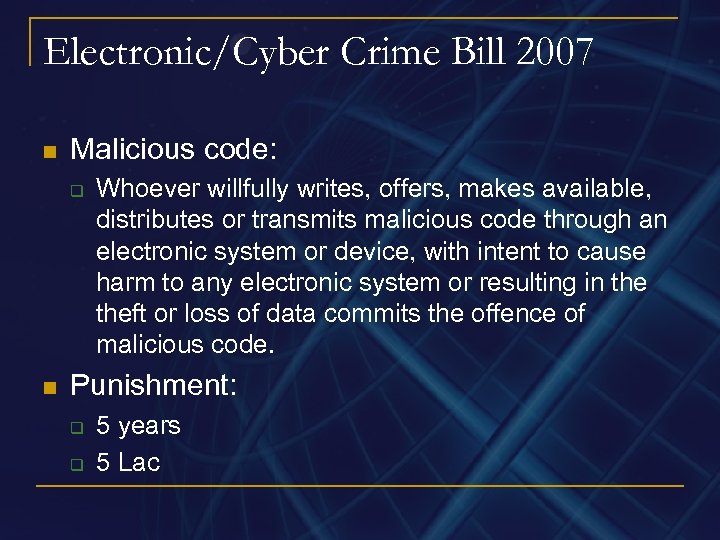 Electronic/Cyber Crime Bill 2007 n Malicious code: q n Whoever willfully writes, offers, makes