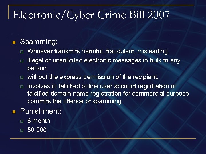 Electronic/Cyber Crime Bill 2007 n Spamming: q q n Whoever transmits harmful, fraudulent, misleading,