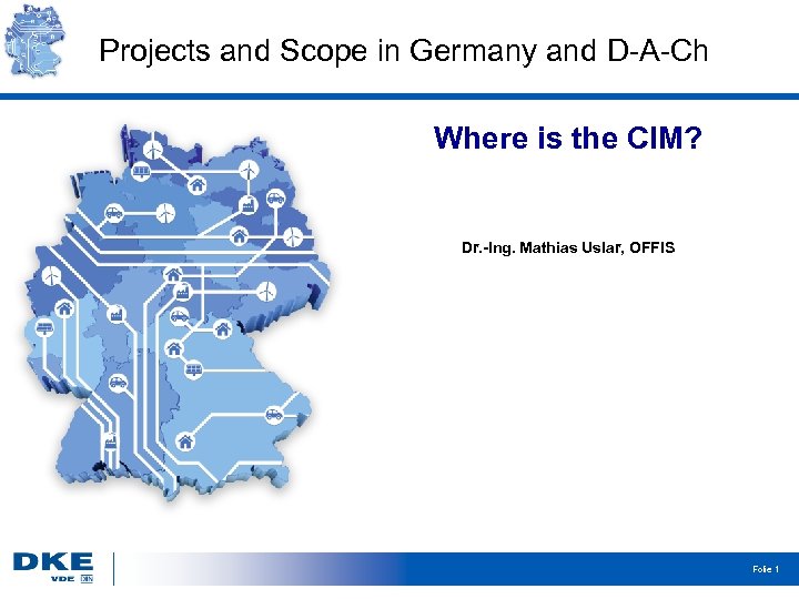 Projects and Scope in Germany and D-A-Ch Where is the CIM? Dr. -Ing. Mathias