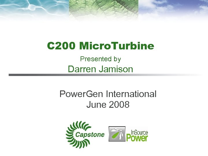 C 200 Micro. Turbine Presented by Darren Jamison Power. Gen International June 2008 