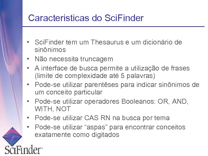 Caracteristicas do Sci. Finder • Sci. Finder tem um Thesaurus e um dicionário de