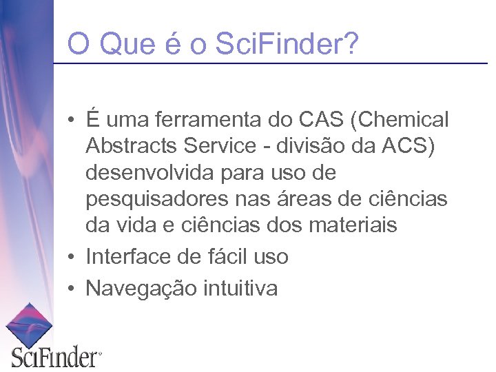 O Que é o Sci. Finder? • É uma ferramenta do CAS (Chemical Abstracts