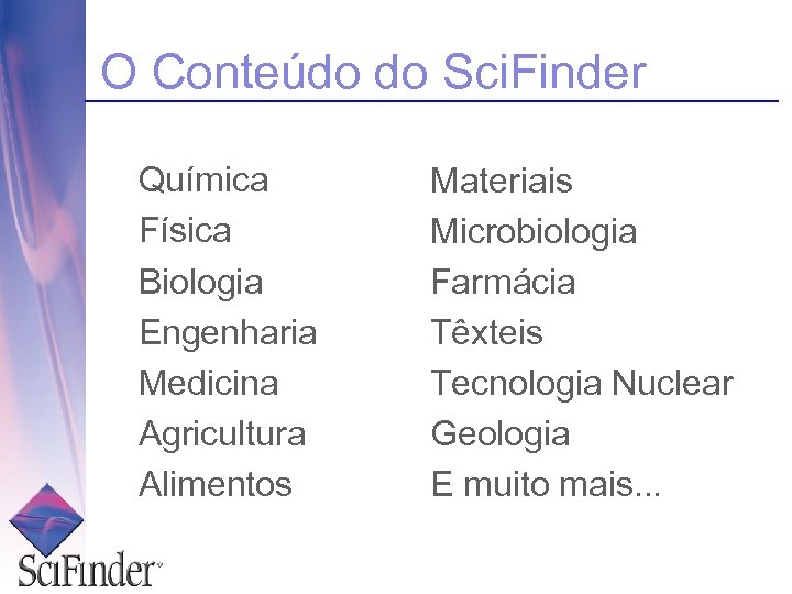 O Conteúdo do Sci. Finder Química Física Biologia Engenharia Medicina Agricultura Alimentos Materiais Microbiologia