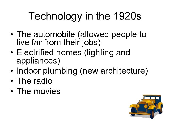 Technology in the 1920 s • The automobile (allowed people to live far from