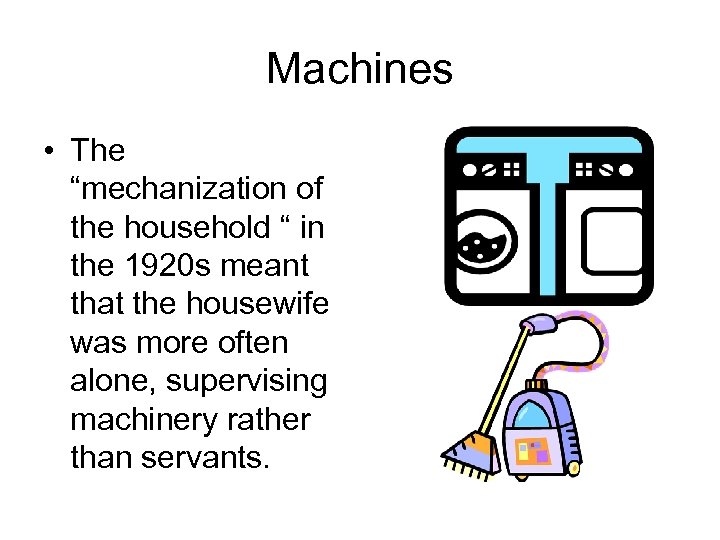 Machines • The “mechanization of the household “ in the 1920 s meant that