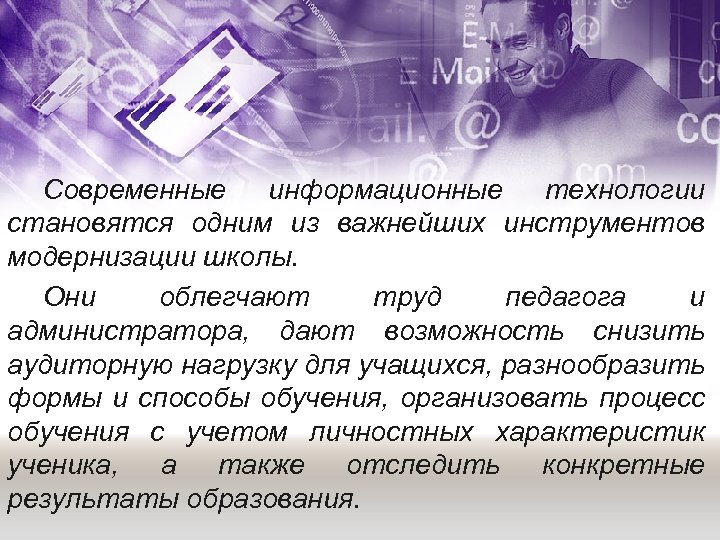 Современные информационные технологии становятся одним из важнейших инструментов модернизации школы. Они облегчают труд педагога