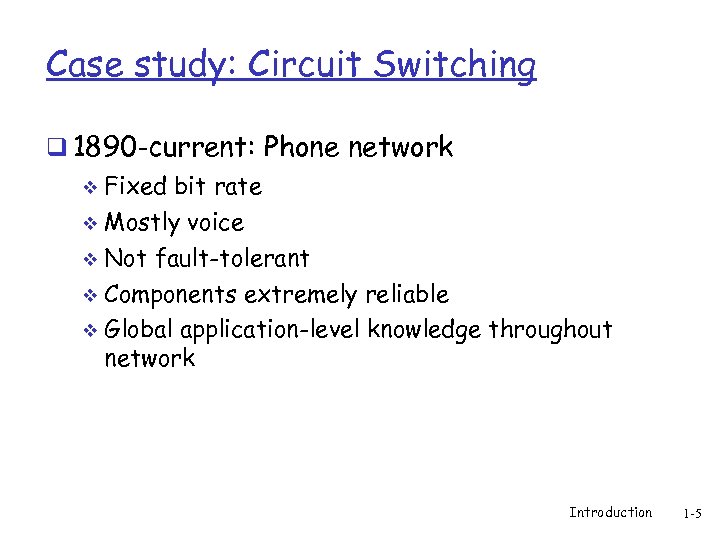 Case study: Circuit Switching q 1890 -current: Phone network v Fixed bit rate Mostly