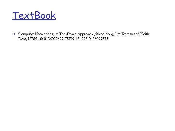 Text. Book q Computer Networking: A Top-Down Approach (5 th edition), Jim Kurose and