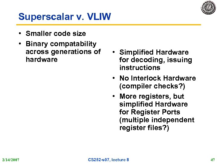 Superscalar v. VLIW • Smaller code size • Binary compatability across generations of hardware