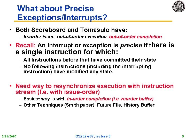 What about Precise Exceptions/Interrupts? • Both Scoreboard and Tomasulo have: – In-order issue, out-of-order