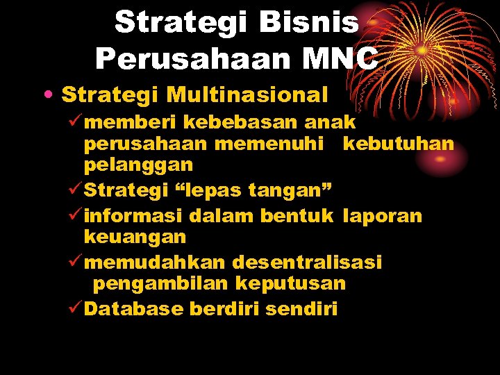 Strategi Bisnis Perusahaan MNC • Strategi Multinasional ümemberi kebebasan anak perusahaan memenuhi kebutuhan pelanggan