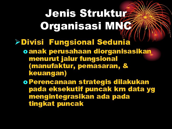 Jenis Struktur Organisasi MNC Ø Divisi Fungsional Sedunia o anak perusahaan diorganisasikan menurut jalur