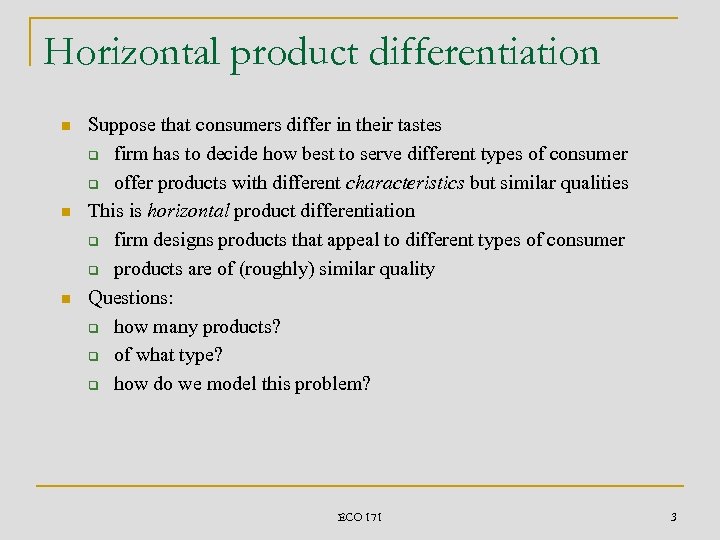 Horizontal product differentiation n Suppose that consumers differ in their tastes q firm has