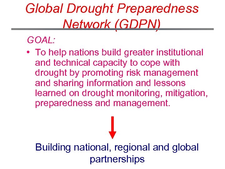 Global Drought Preparedness Network (GDPN) GOAL: • To help nations build greater institutional and