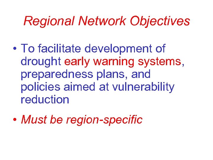 Regional Network Objectives • To facilitate development of drought early warning systems, preparedness plans,