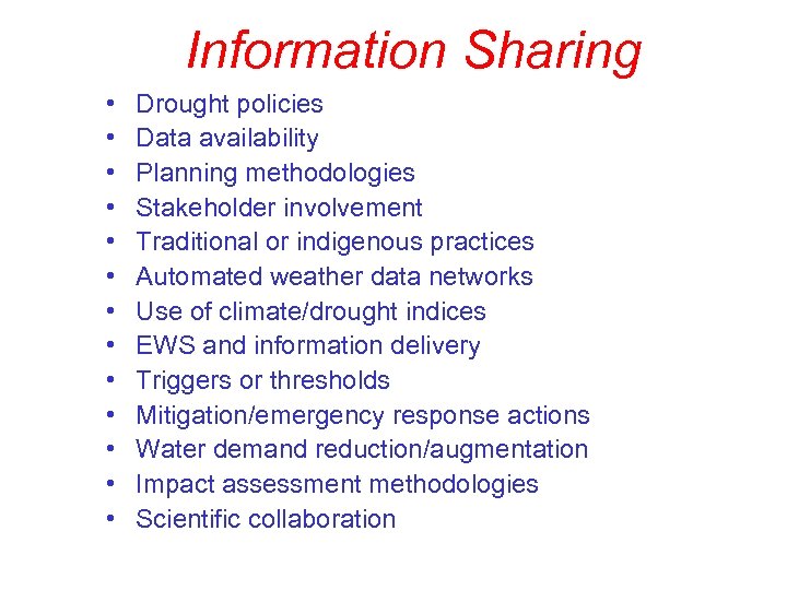 Information Sharing • • • • Drought policies Data availability Planning methodologies Stakeholder involvement