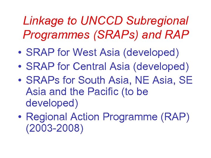 Linkage to UNCCD Subregional Programmes (SRAPs) and RAP • SRAP for West Asia (developed)