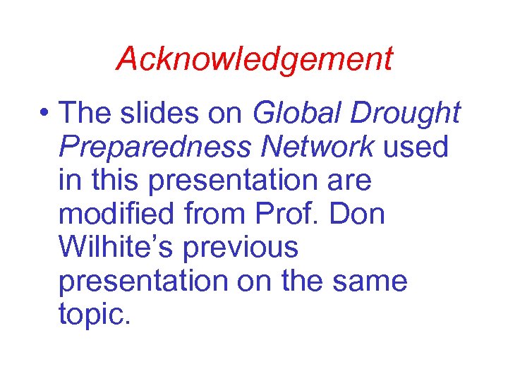 Acknowledgement • The slides on Global Drought Preparedness Network used in this presentation are