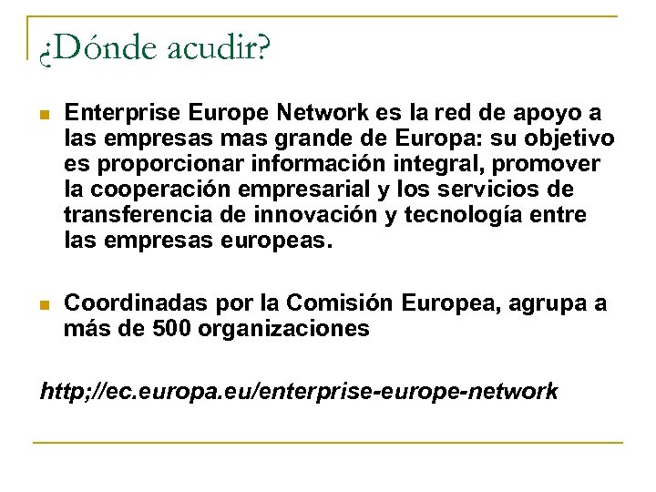 ¿Dónde acudir? n Enterprise Europe Network es la red de apoyo a las empresas