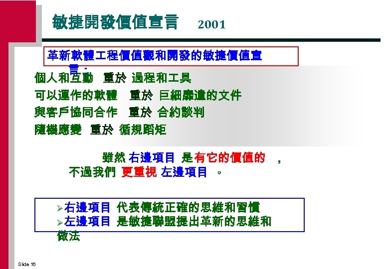 敏捷開發價值宣言 2001 革新軟體 程價值觀和開發的敏捷價值宣 言： 個人和互動 重於 過程和 具 可以運作的軟體 重於 巨細靡遺的文件 與客戶協同合作 重於