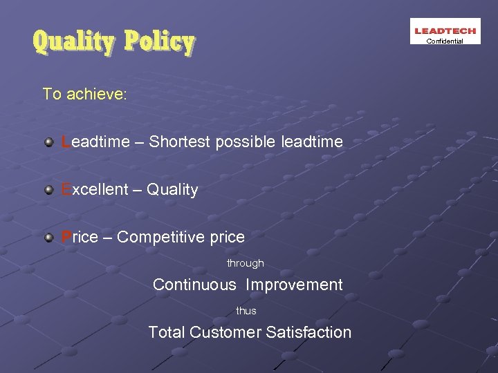 Confidential To achieve: Leadtime – Shortest possible leadtime Excellent – Quality Price – Competitive