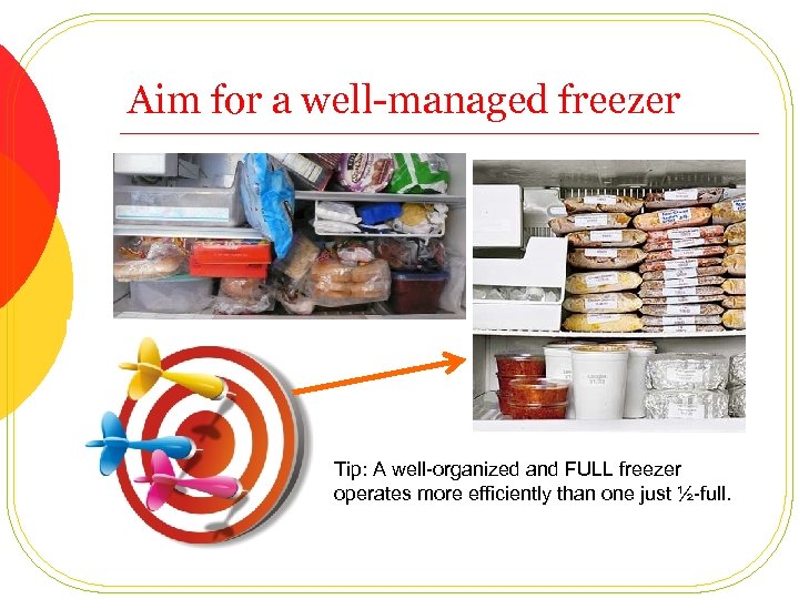 Aim for a well-managed freezer Tip: A well-organized and FULL freezer operates more efficiently